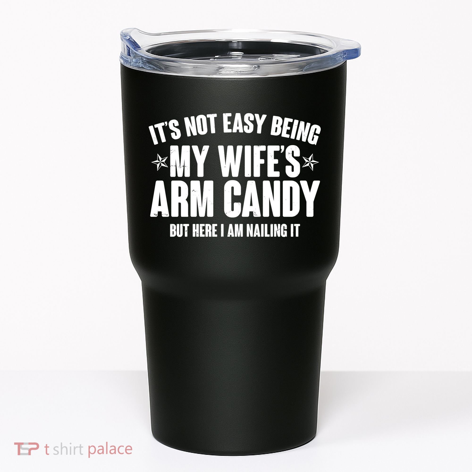 It's Not Easy Being My Wife's Arm Candy But Here I Am Nailing It Tumbler