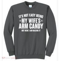 It's Not Easy Being My Wife's Arm Candy But Here I Am Nailing It Sweatshirt thumb 0