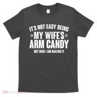 It's Not Easy Being My Wife's Arm Candy But Here I Am Nailing It T-Shirt thumb 0