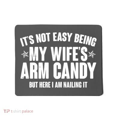 It's Not Easy Being My Wife's Arm Candy But Here I Am Nailing It Mousepad