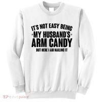 It's Not Easy Being My Husband's Arm Candy But Here I Am Nailing It Sweatshirt thumb 0