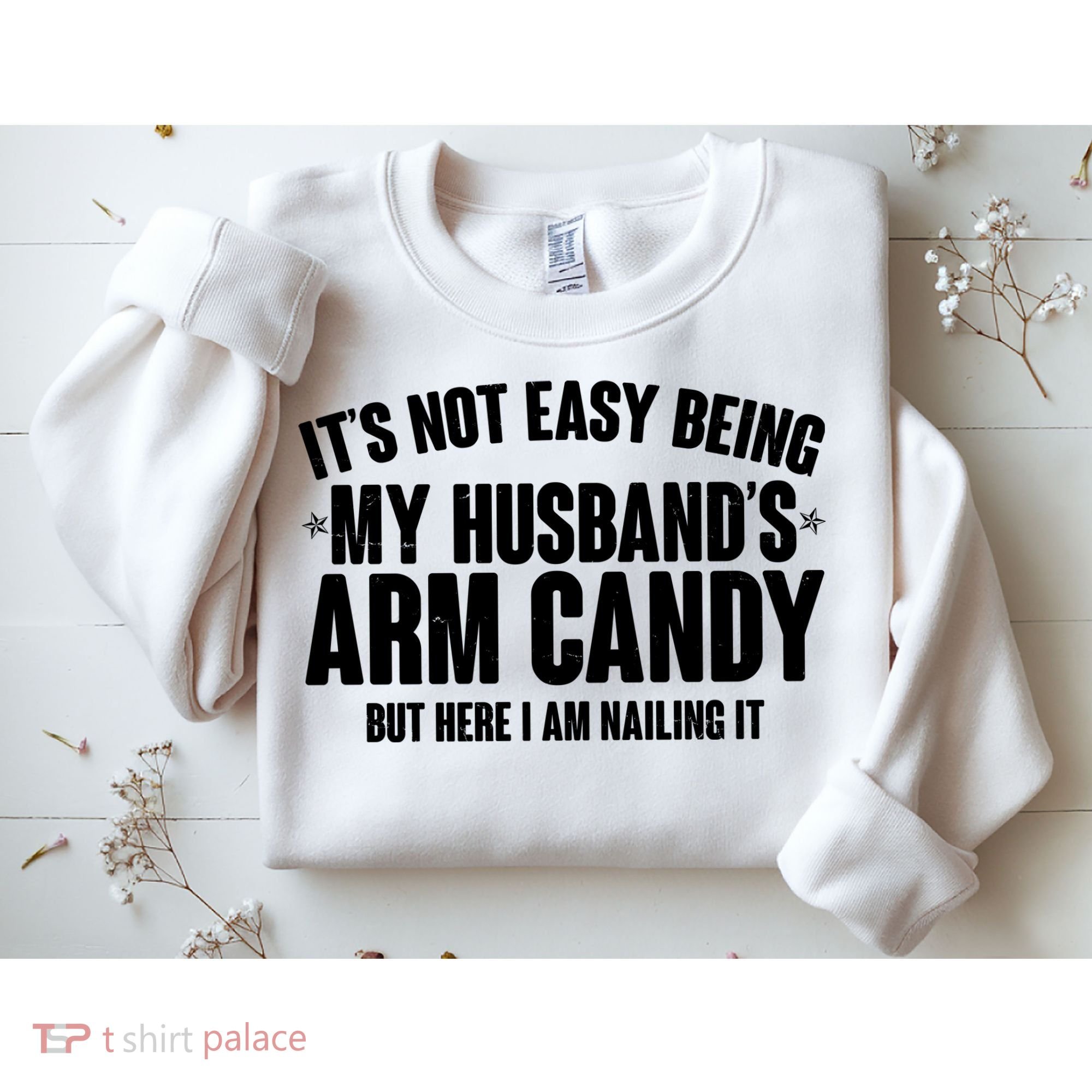 It's Not Easy Being My Husband's Arm Candy But Here I Am Nailing It Sweatshirt