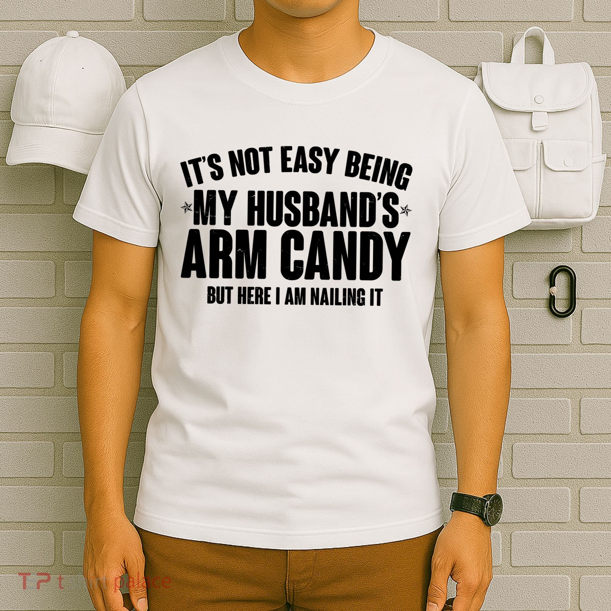 It's Not Easy Being My Husband's Arm Candy But Here I Am Nailing It T-Shirt