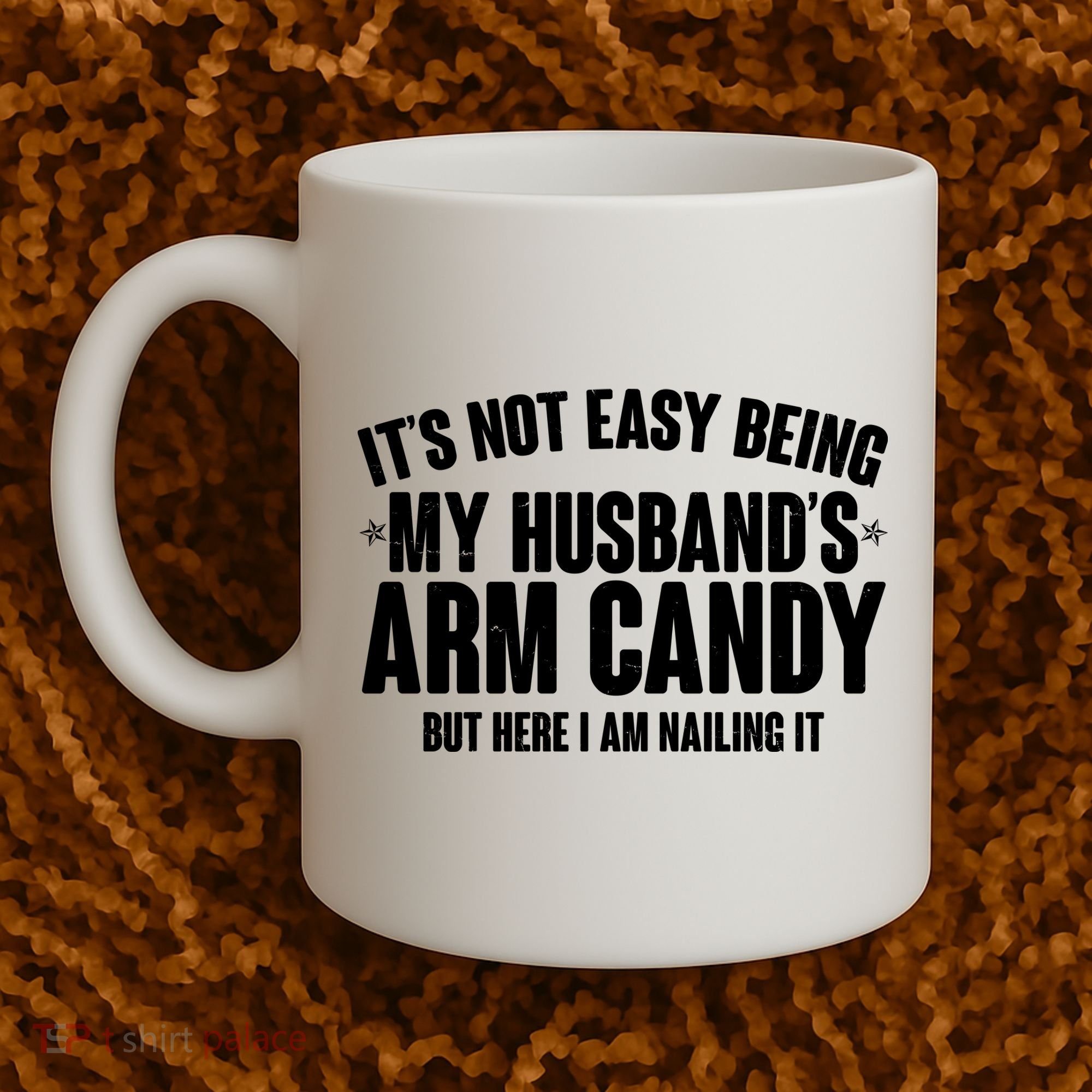 It's Not Easy Being My Husband's Arm Candy But Here I Am Nailing It Coffee Mug