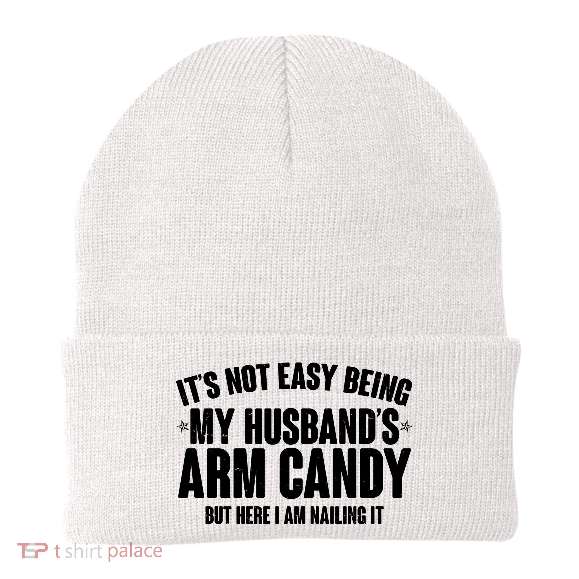 It's Not Easy Being My Husband's Arm Candy But Here I Am Nailing It Beanie
