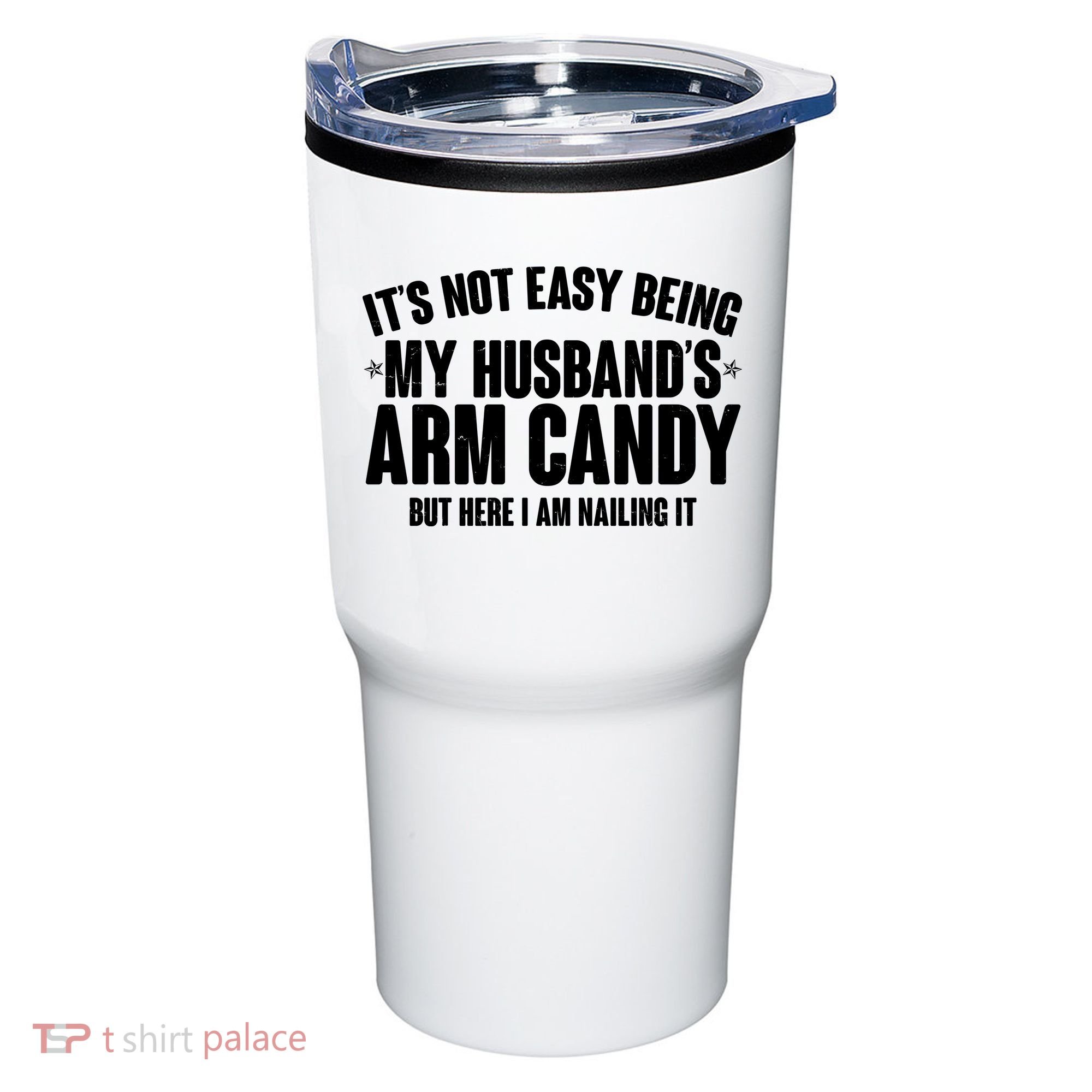 It's Not Easy Being My Husband's Arm Candy But Here I Am Nailing It Tumbler