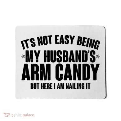 It's Not Easy Being My Husband's Arm Candy But Here I Am Nailing It Mousepad