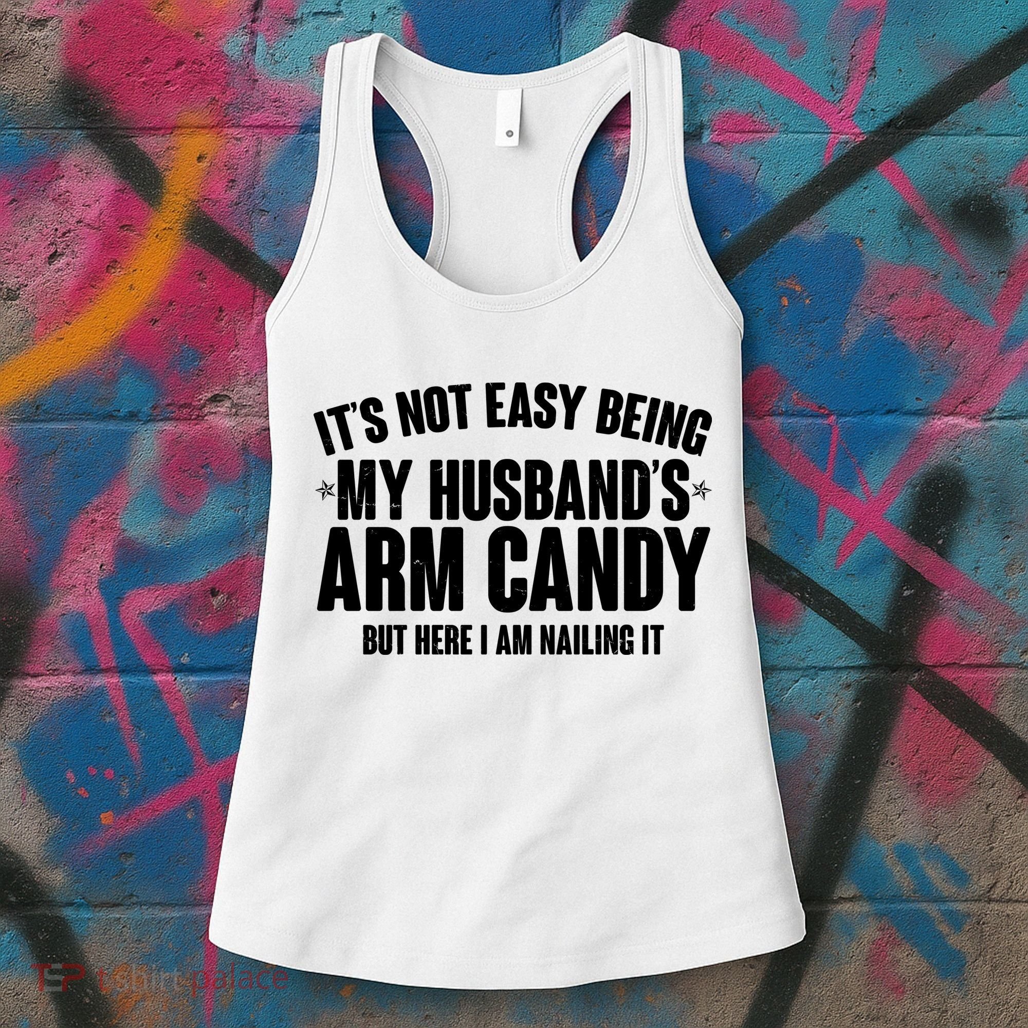 It's Not Easy Being My Husband's Arm Candy But Here I Am Nailing It Women's Tank Top
