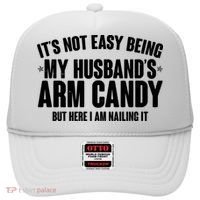 It's Not Easy Being My Husband's Arm Candy But Here I Am Nailing It Hat thumb 0