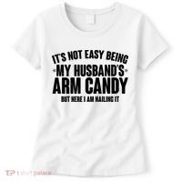 It's Not Easy Being My Husband's Arm Candy But Here I Am Nailing It Women's T-Shirt thumb 0