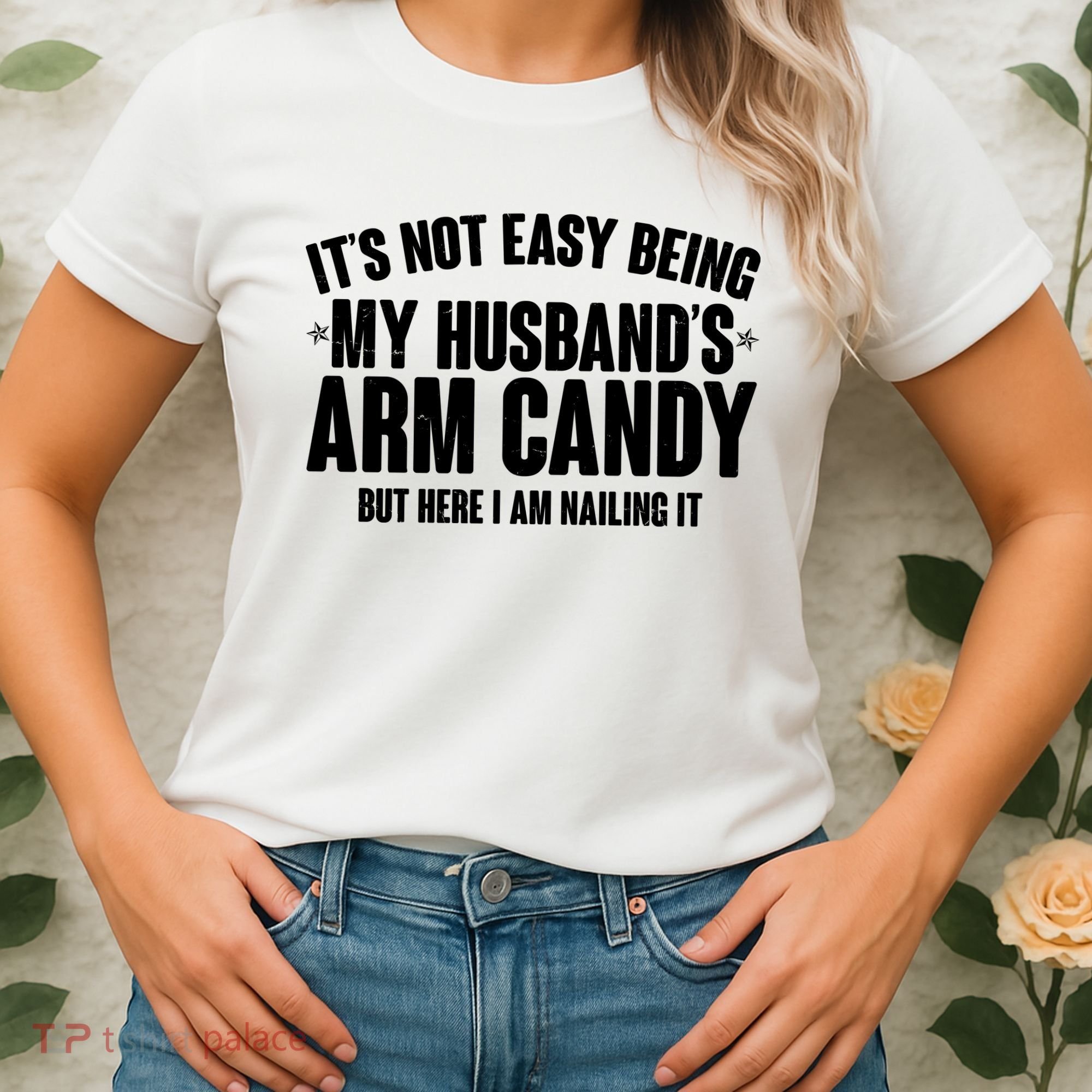 It's Not Easy Being My Husband's Arm Candy But Here I Am Nailing It Women's T-Shirt
