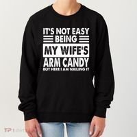 Its Not Easy Being My Wifes Arm Candy But Here I Am Nailing It Funny Women's Sweatshirt thumb 0