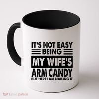 Its Not Easy Being My Wifes Arm Candy But Here I Am Nailing It Funny Coffee Mug thumb 0
