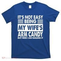 Its Not Easy Being My Wifes Arm Candy But Here I Am Nailing It Funny T-Shirt thumb 0