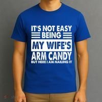 Its Not Easy Being My Wifes Arm Candy But Here I Am Nailing It Funny T-Shirt thumb 3