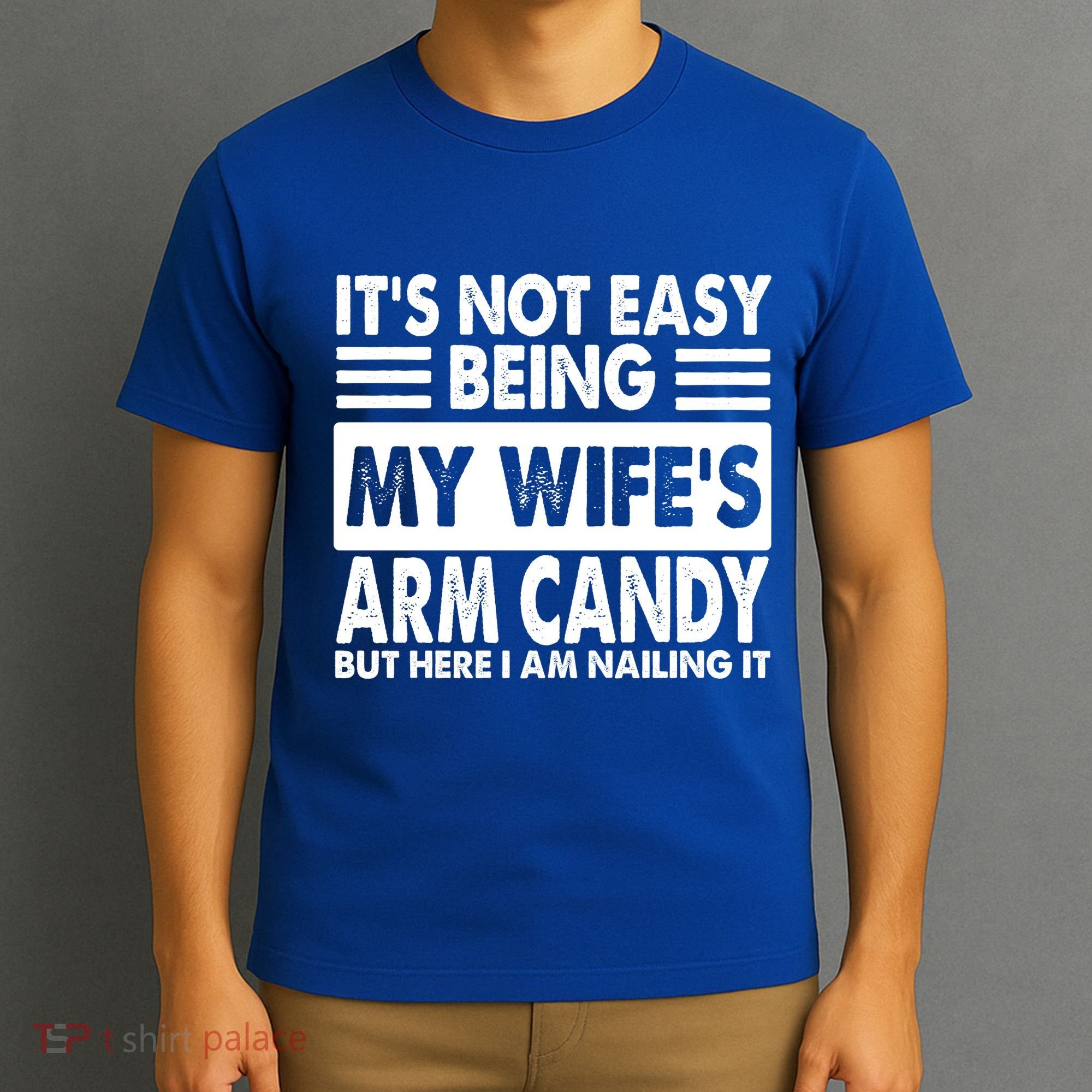 Its Not Easy Being My Wifes Arm Candy But Here I Am Nailing It Funny T-Shirt
