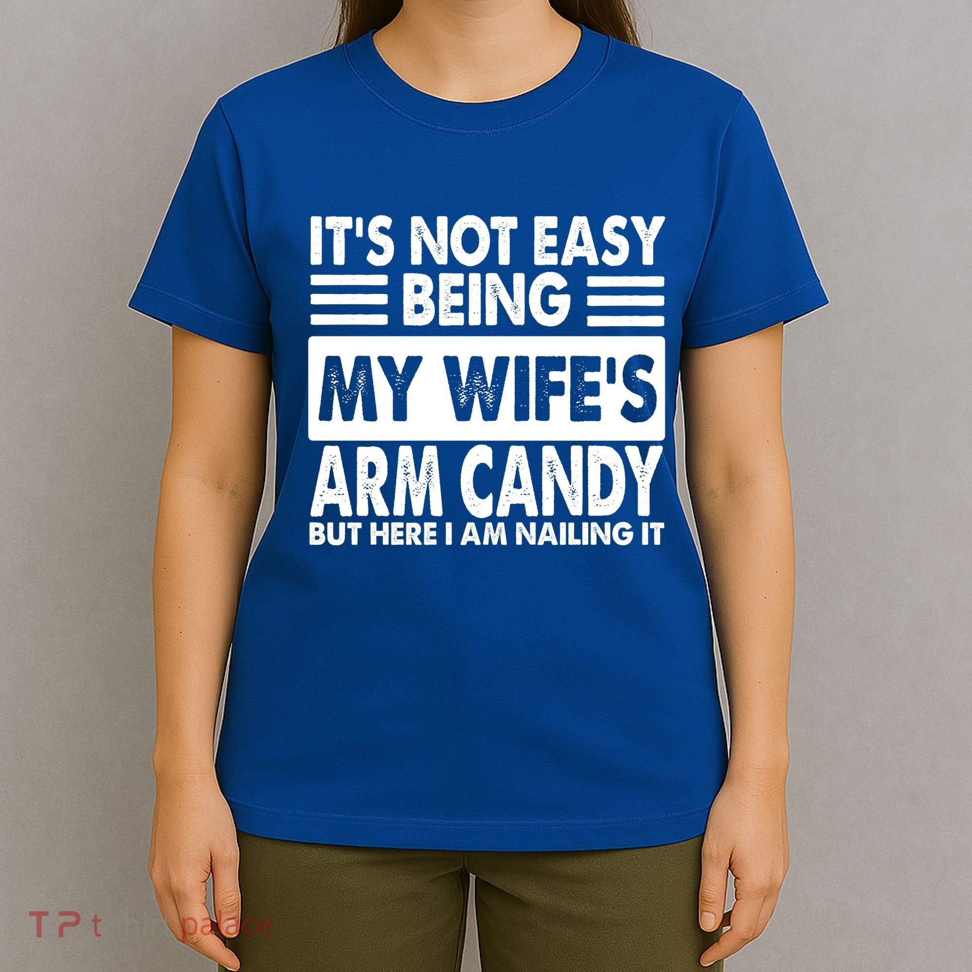 Its Not Easy Being My Wifes Arm Candy But Here I Am Nailing It Funny T-Shirt