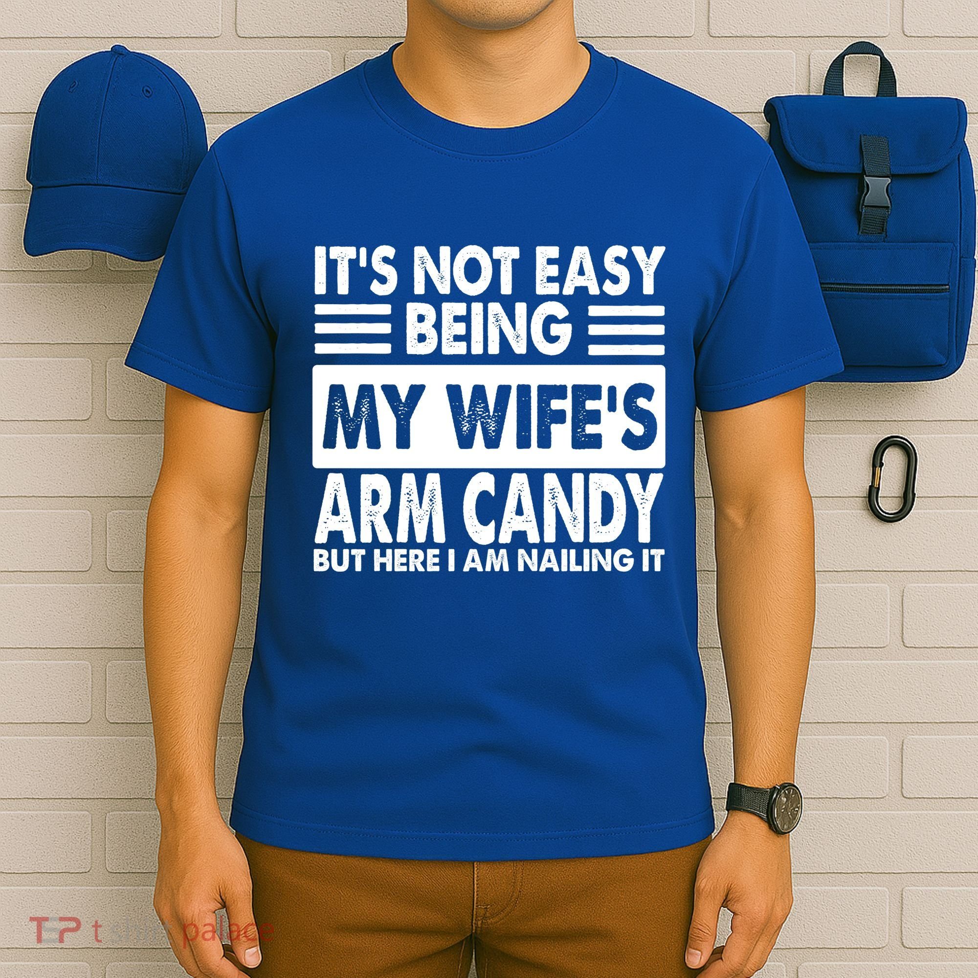 Its Not Easy Being My Wifes Arm Candy But Here I Am Nailing It Funny T-Shirt