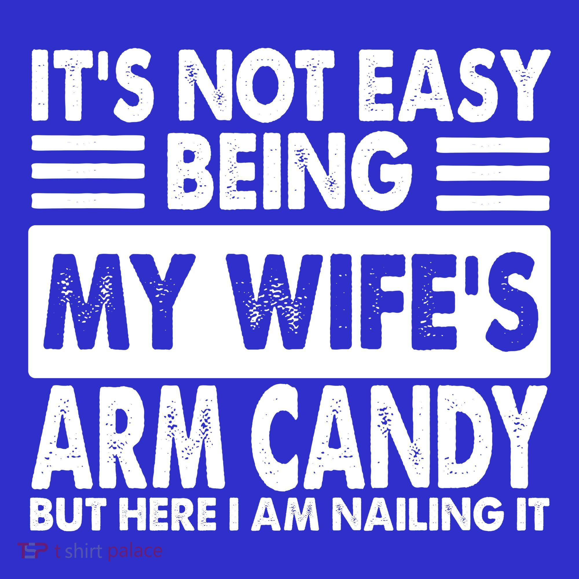 Its Not Easy Being My Wifes Arm Candy But Here I Am Nailing It Funny T-Shirt