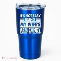 Its Not Easy Being My Wifes Arm Candy But Here I Am Nailing It Funny Tumbler thumb 0