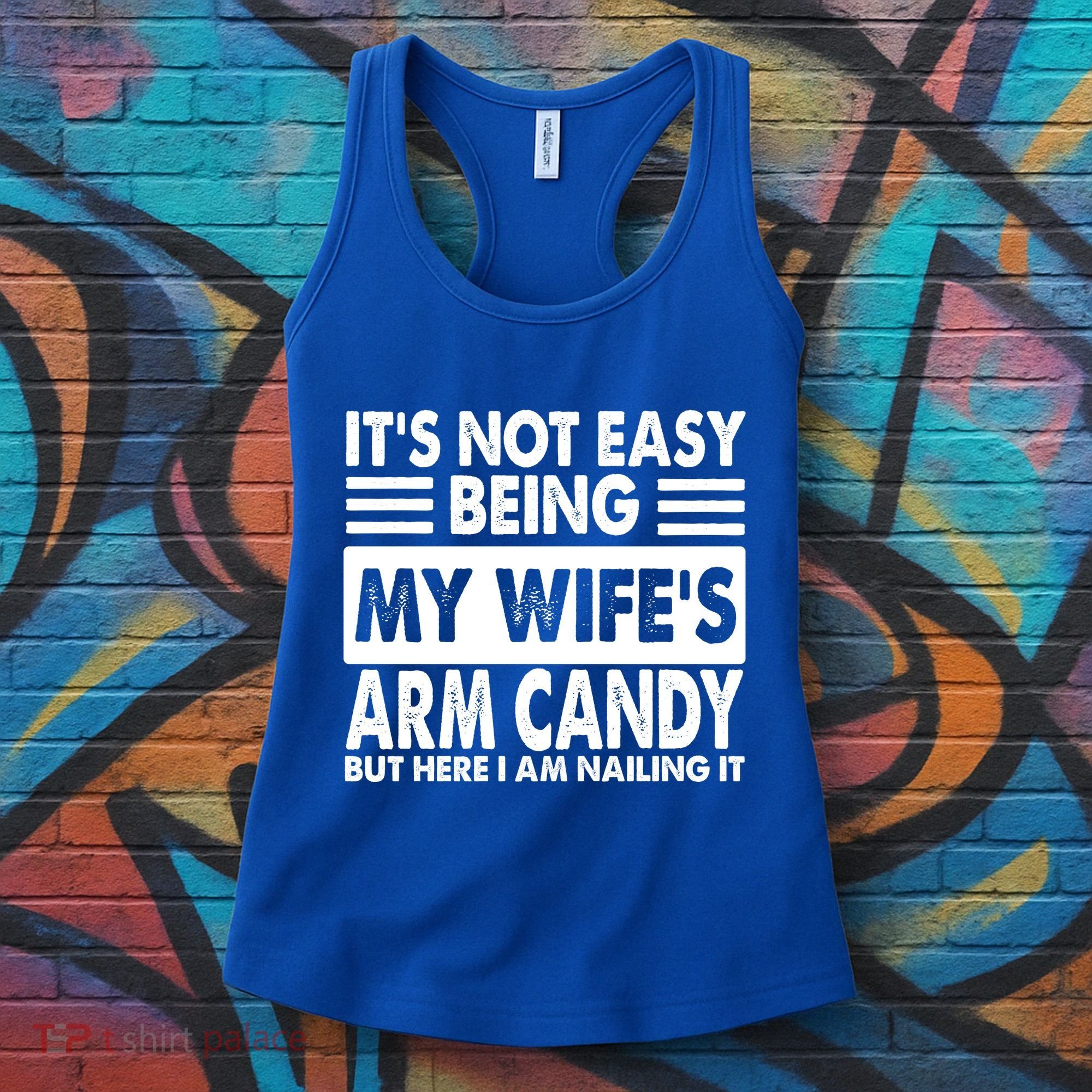 Its Not Easy Being My Wifes Arm Candy But Here I Am Nailing It Funny Women's Tank Top