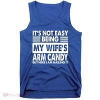 Its Not Easy Being My Wifes Arm Candy But Here I Am Nailing It Funny Tank Top thumb 0