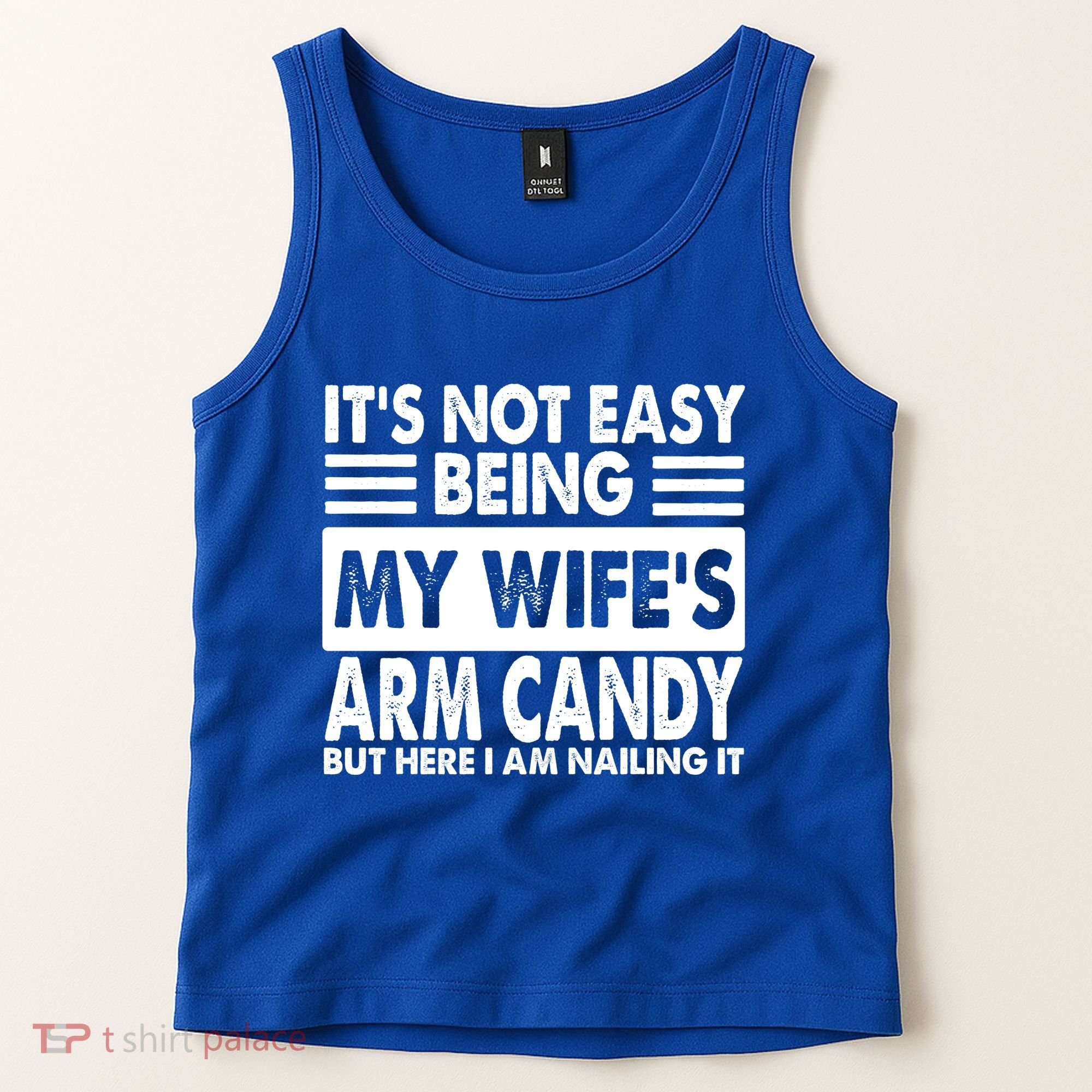 Its Not Easy Being My Wifes Arm Candy But Here I Am Nailing It Funny Tank Top