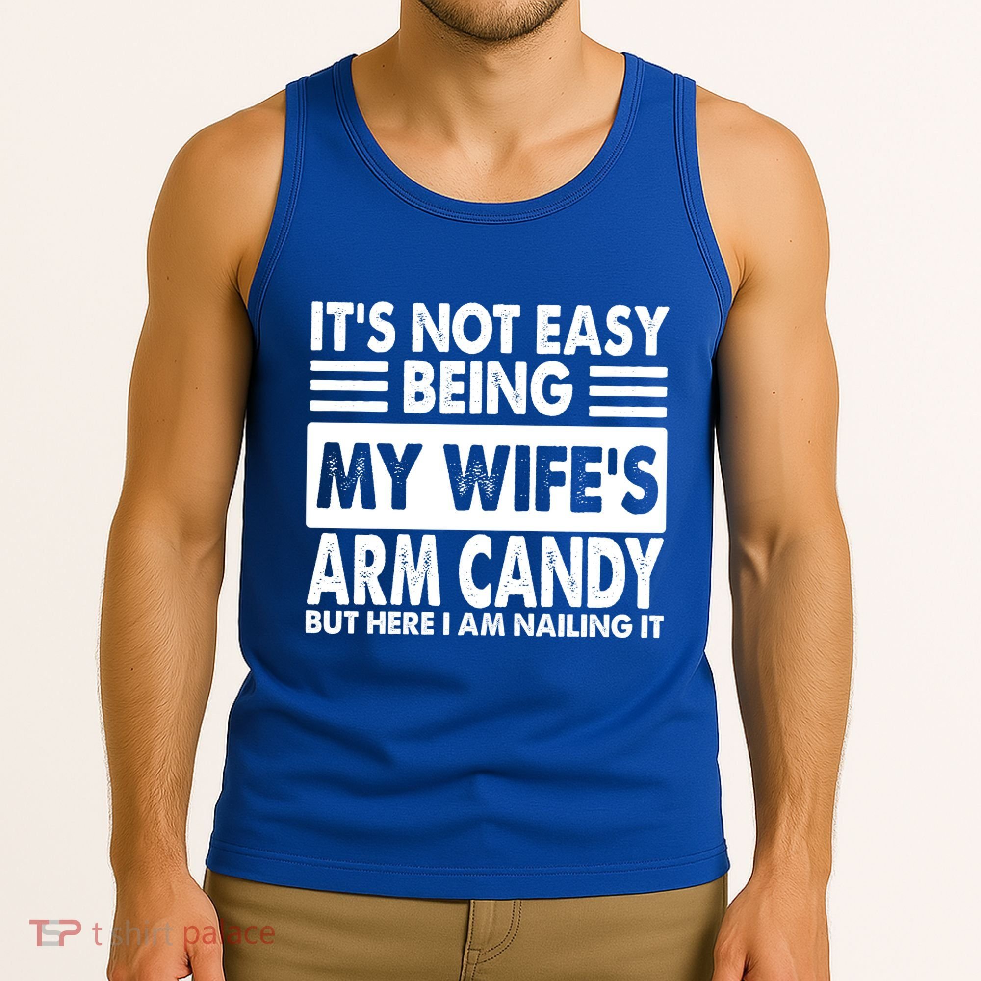 Its Not Easy Being My Wifes Arm Candy But Here I Am Nailing It Funny Tank Top