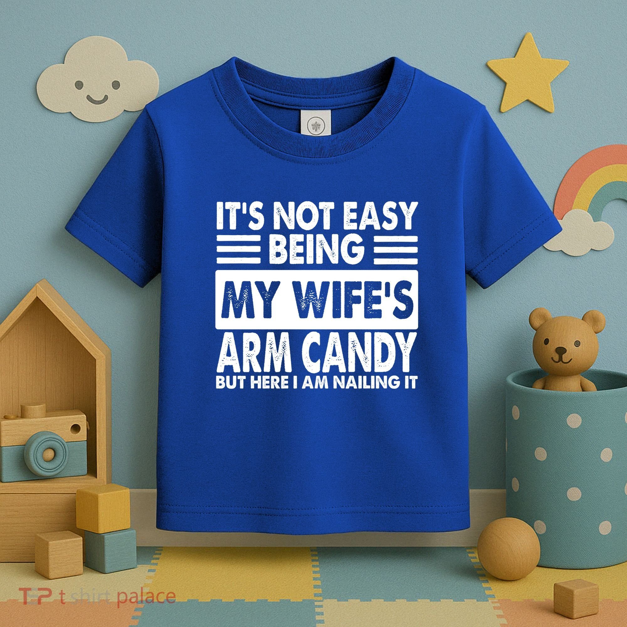 Its Not Easy Being My Wifes Arm Candy But Here I Am Nailing It Funny Toddler T-Shirt