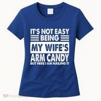 Its Not Easy Being My Wifes Arm Candy But Here I Am Nailing It Funny Women's T-Shirt thumb 0