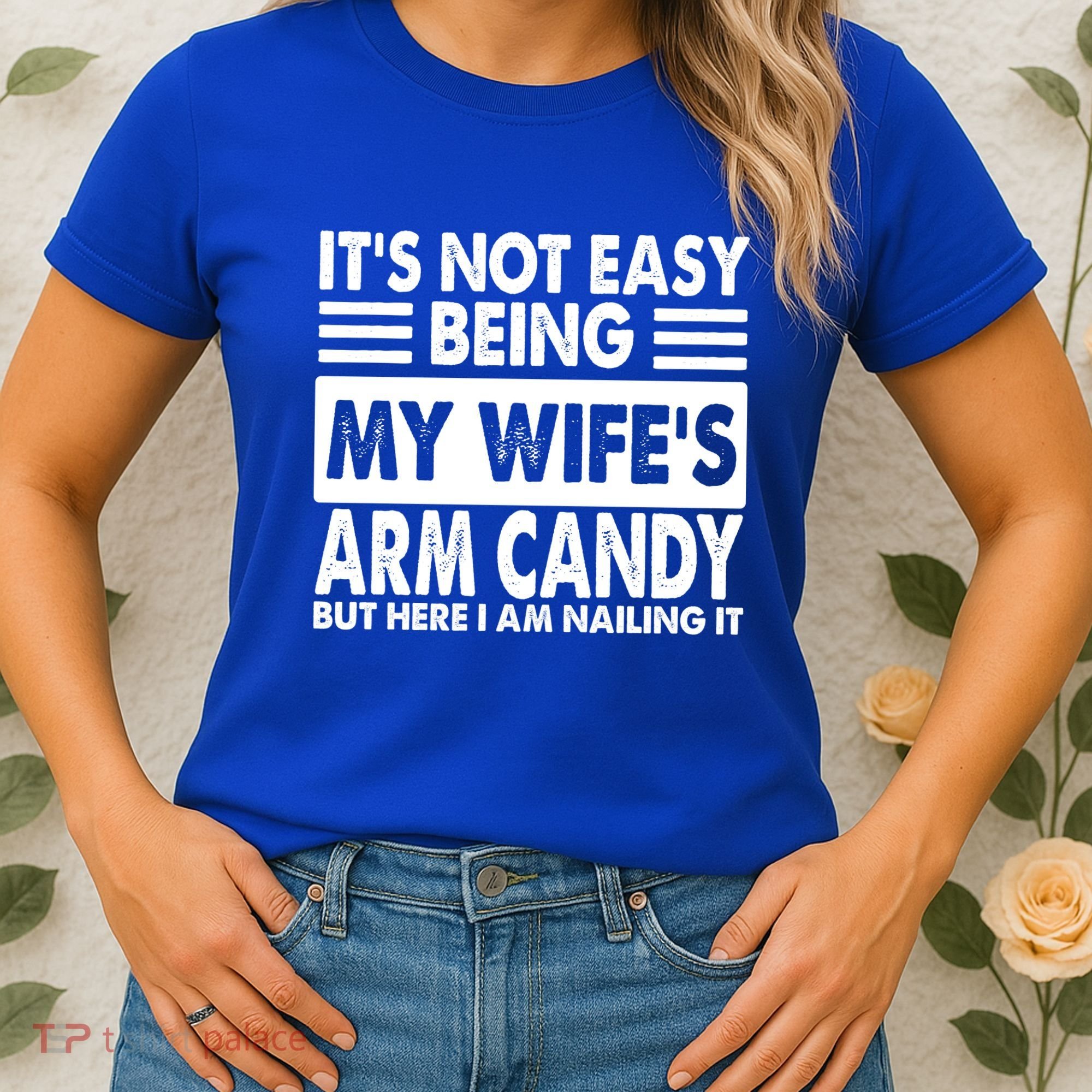 Its Not Easy Being My Wifes Arm Candy But Here I Am Nailing It Funny Women's T-Shirt