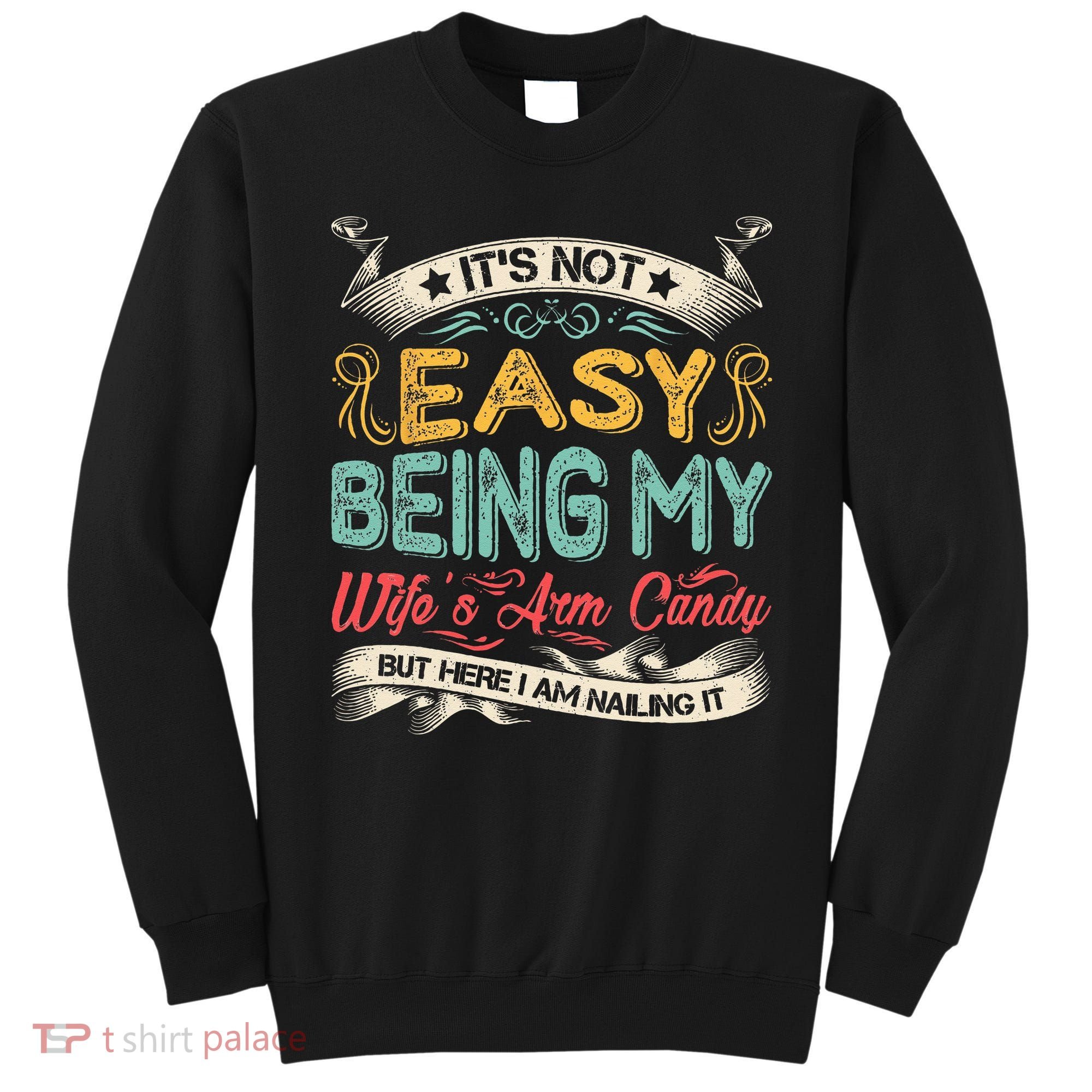 It's Not Easy Being My Wife's Arm Candy But Here I Am Nailin Sweatshirt
