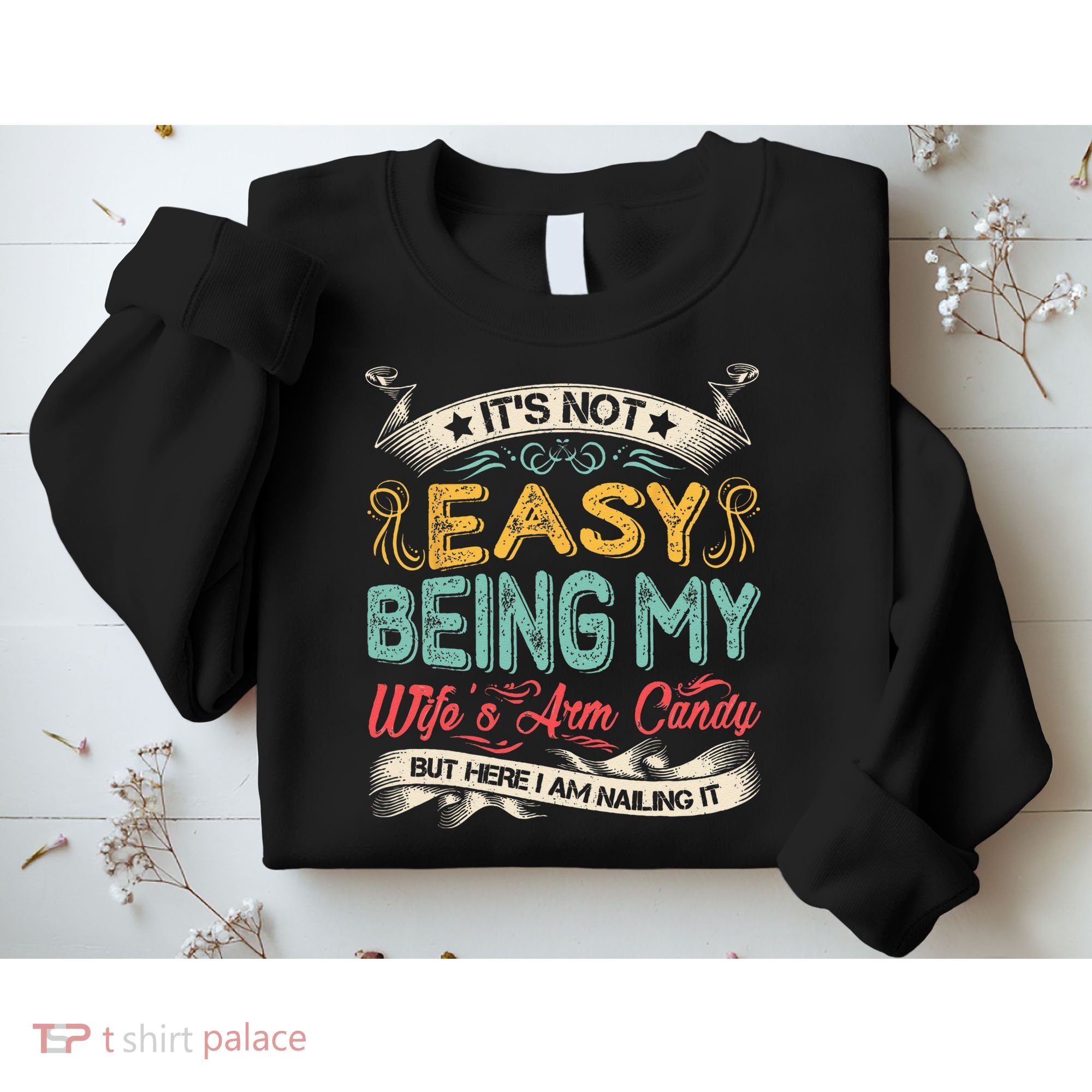 It's Not Easy Being My Wife's Arm Candy But Here I Am Nailin Sweatshirt
