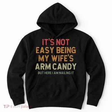 It's Not Easy Being My Wife's Arm Candy Hoodie