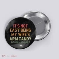It's Not Easy Being My Wife's Arm Candy Button thumb 0