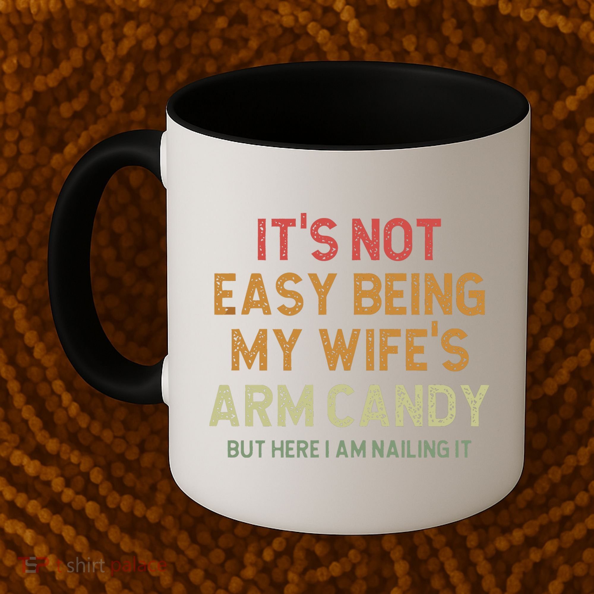 It's Not Easy Being My Wife's Arm Candy Coffee Mug