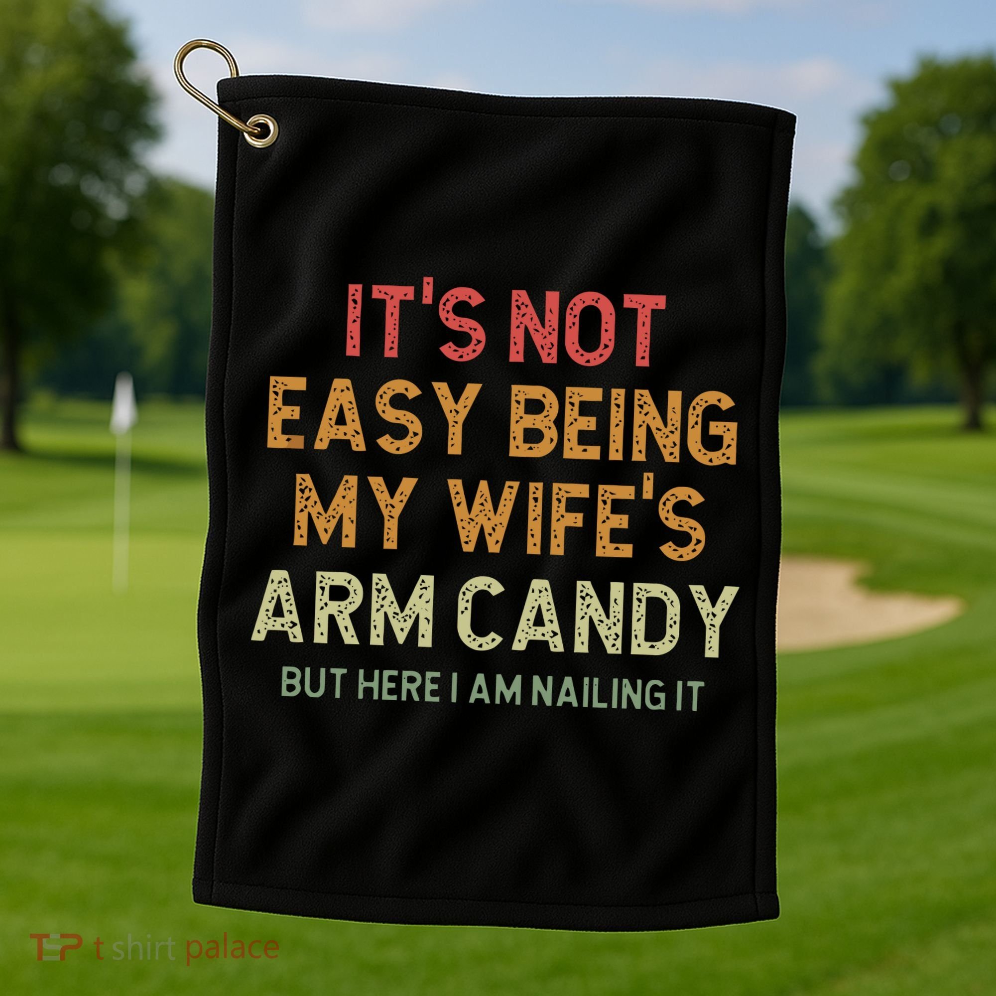 It's Not Easy Being My Wife's Arm Candy Golf Towel