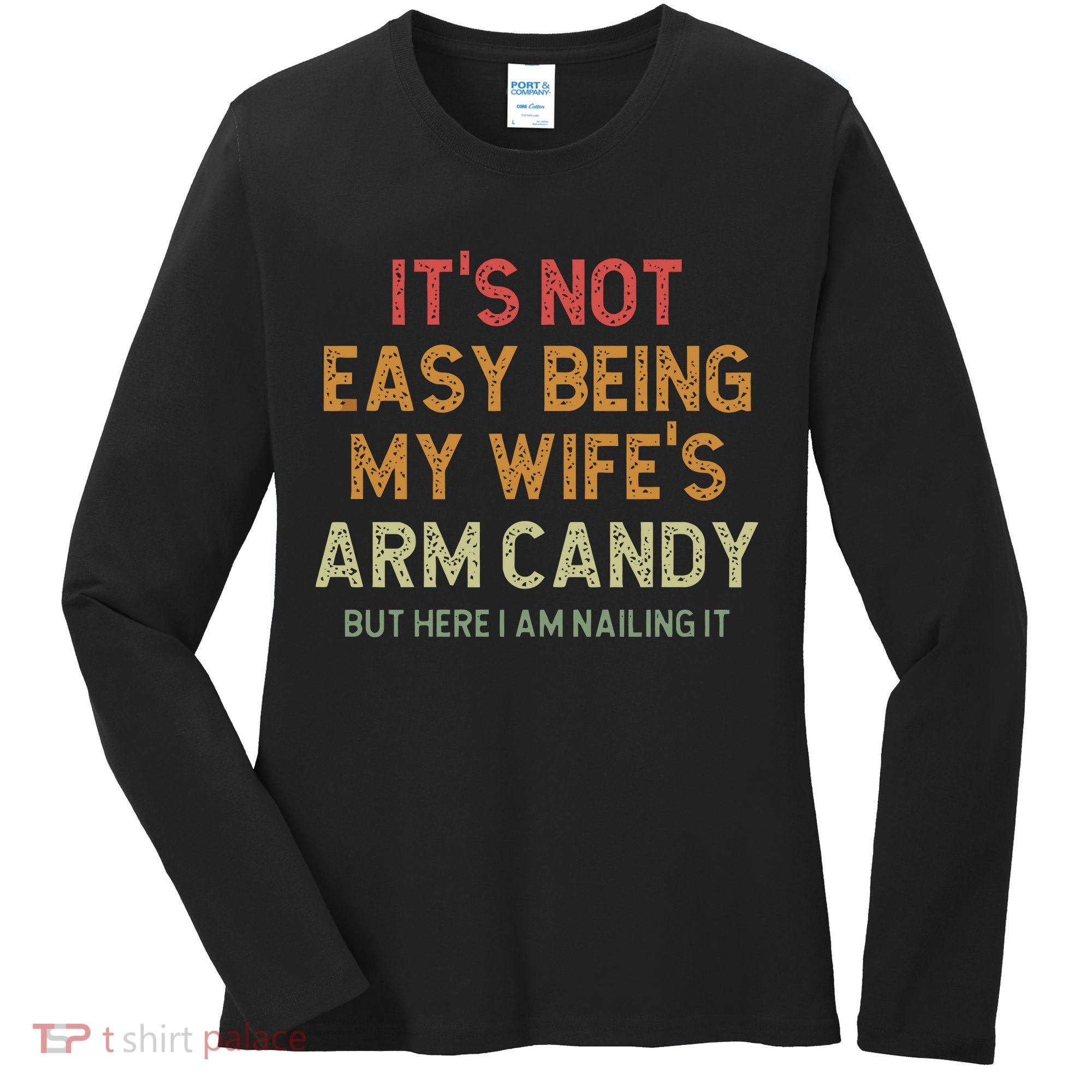 It's Not Easy Being My Wife's Arm Candy Women's Long Sleeve Shirt