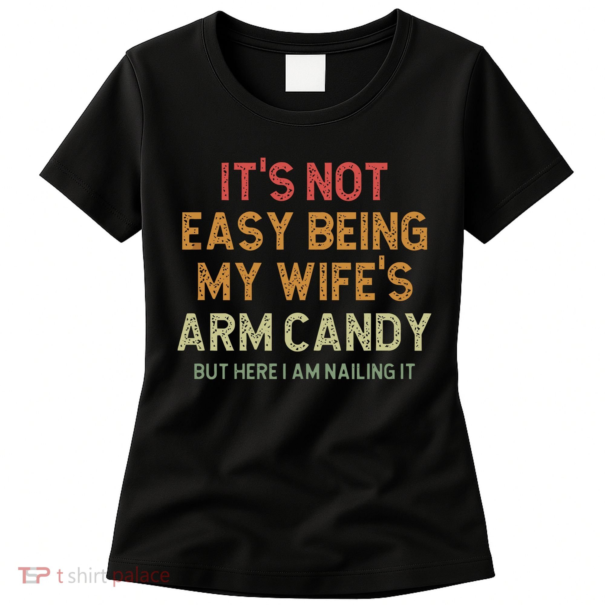 It's Not Easy Being My Wife's Arm Candy Women's T-Shirt