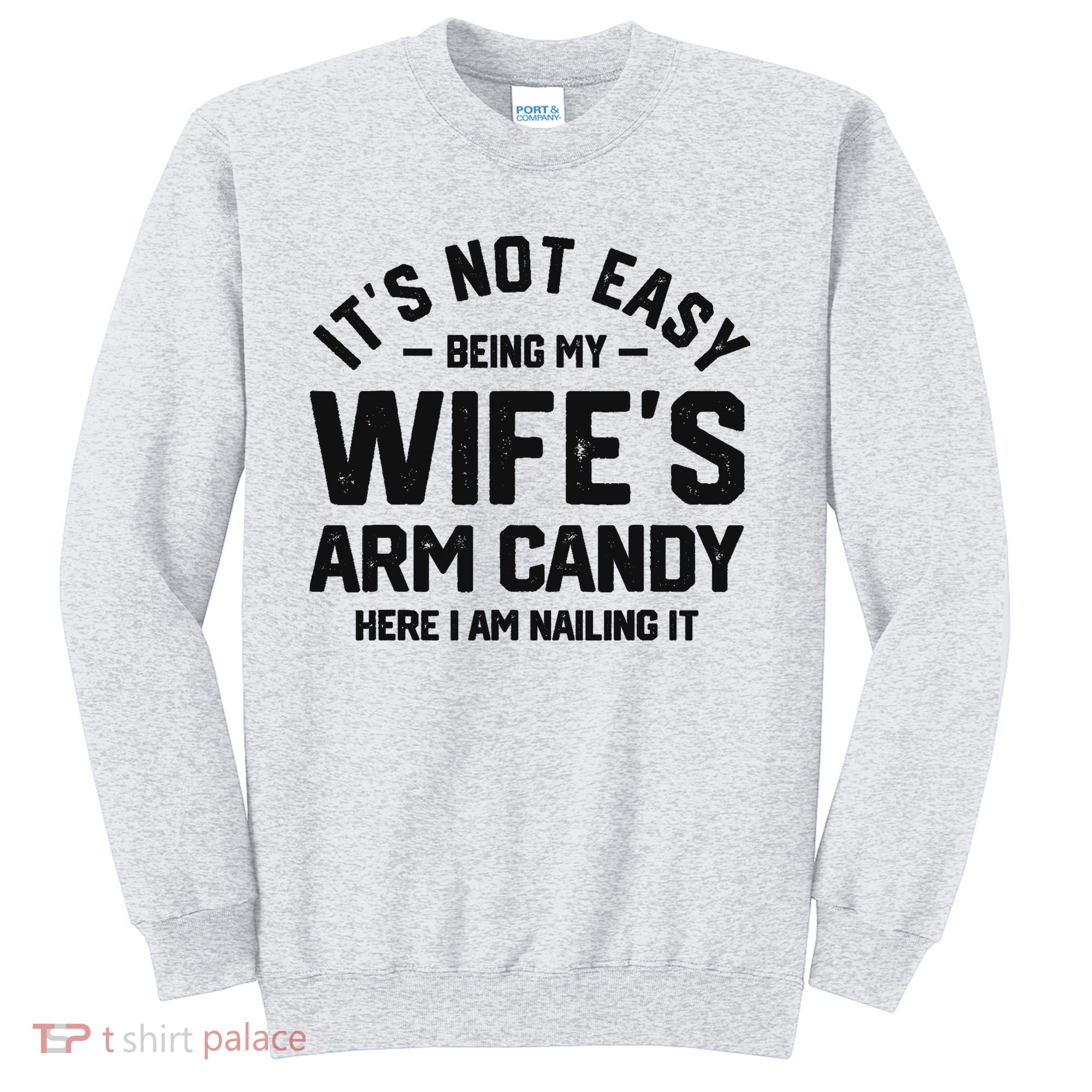 It's Not Easy Being My Wife's Arm Candy Humor Husbands Sweatshirt