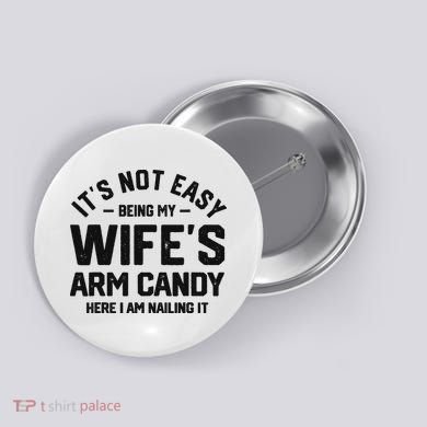 It's Not Easy Being My Wife's Arm Candy Humor Husbands Button