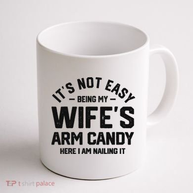 It's Not Easy Being My Wife's Arm Candy Humor Husbands Coffee Mug back