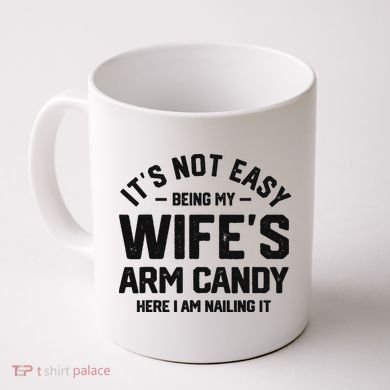 It's Not Easy Being My Wife's Arm Candy Humor Husbands Coffee Mug