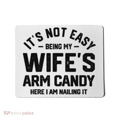 It's Not Easy Being My Wife's Arm Candy Humor Husbands Mousepad