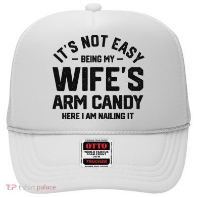 It's Not Easy Being My Wife's Arm Candy Humor Husbands Hat