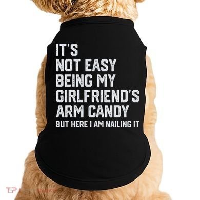 It's Not Easy Being My Girlfriend's Arm Candy Fathers Day Doggie Tank