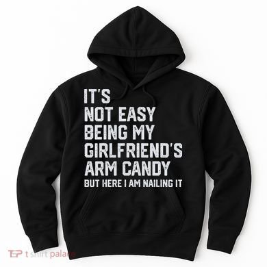 It's Not Easy Being My Girlfriend's Arm Candy Fathers Day Hoodie