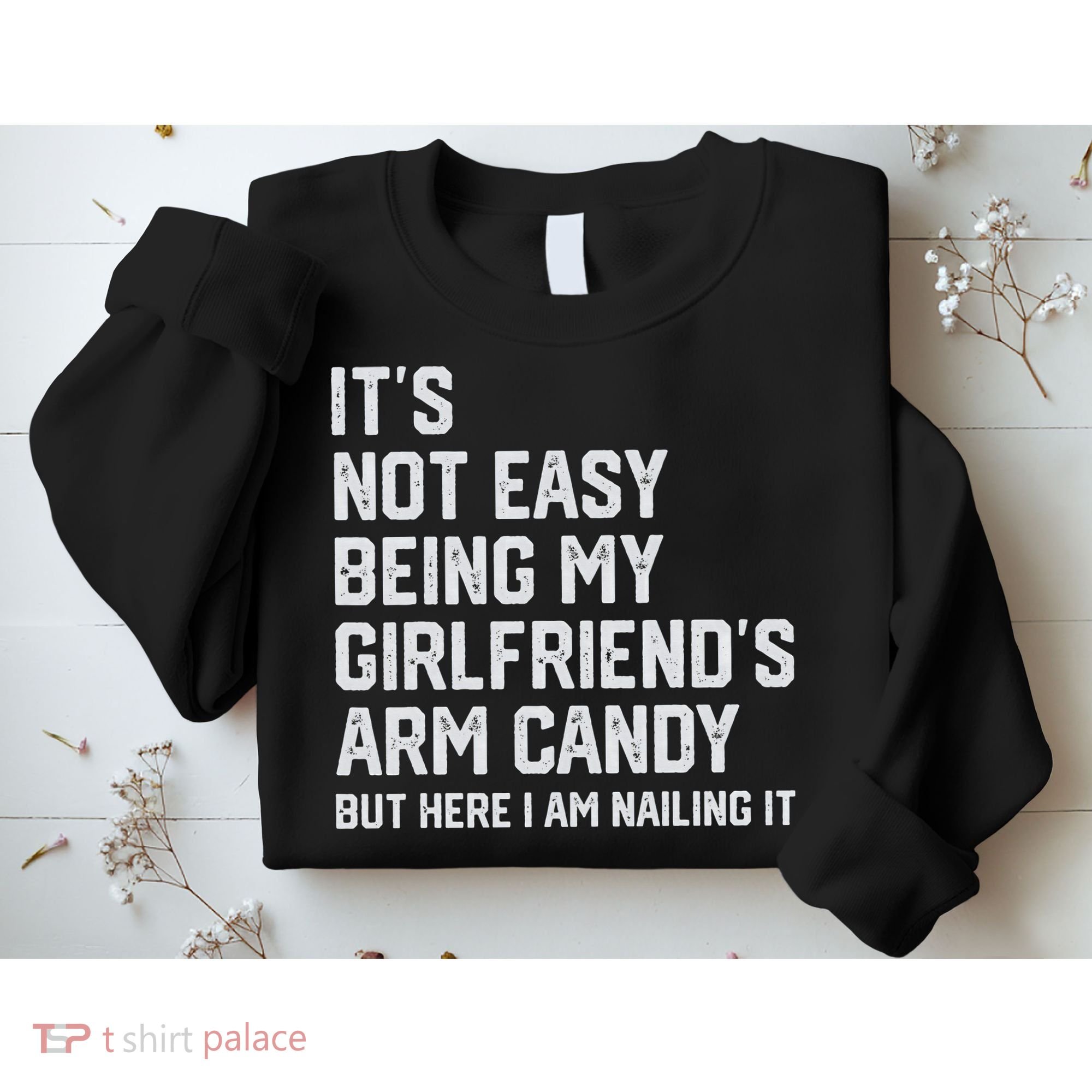 It's Not Easy Being My Girlfriend's Arm Candy Fathers Day Sweatshirt