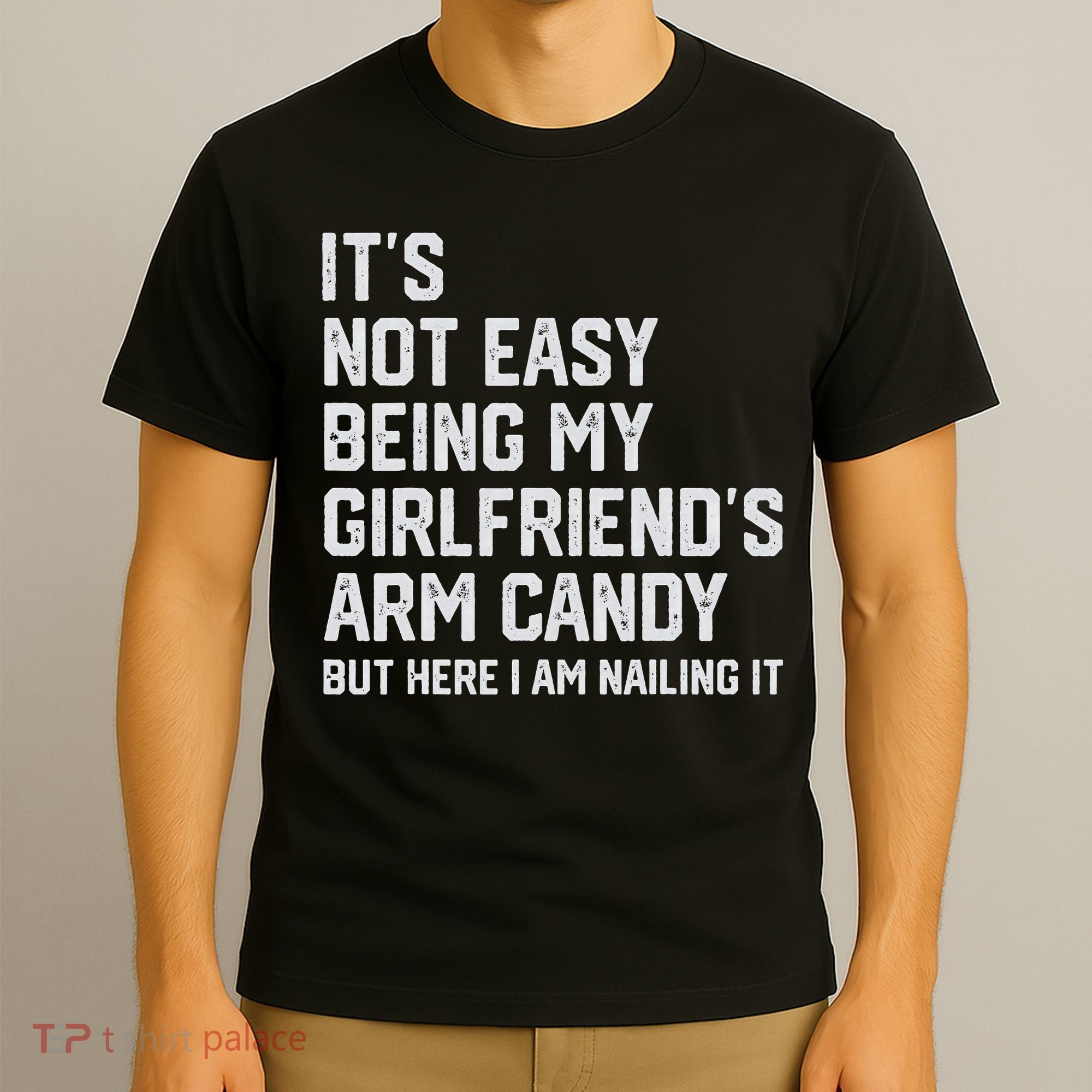 It's Not Easy Being My Girlfriend's Arm Candy Fathers Day T-Shirt