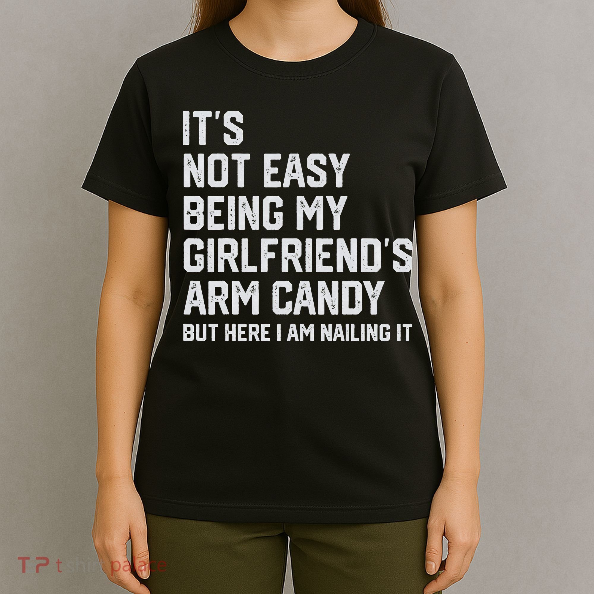 It's Not Easy Being My Girlfriend's Arm Candy Fathers Day T-Shirt